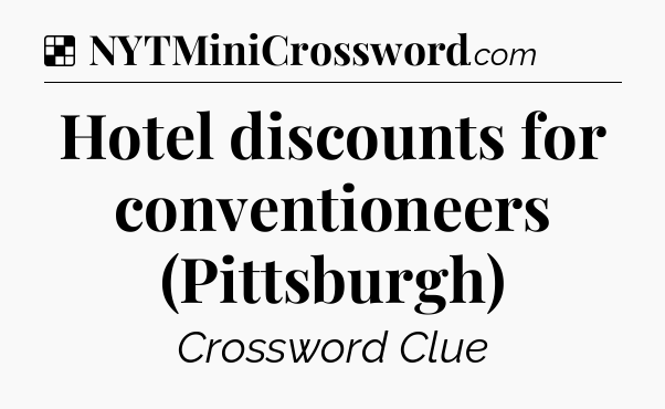 Hotel discounts for conventioneers (Pittsburgh) NYT Crossword