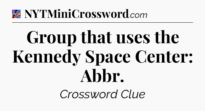 Group that uses the Kennedy Space Center: Abbr Crossword Clue