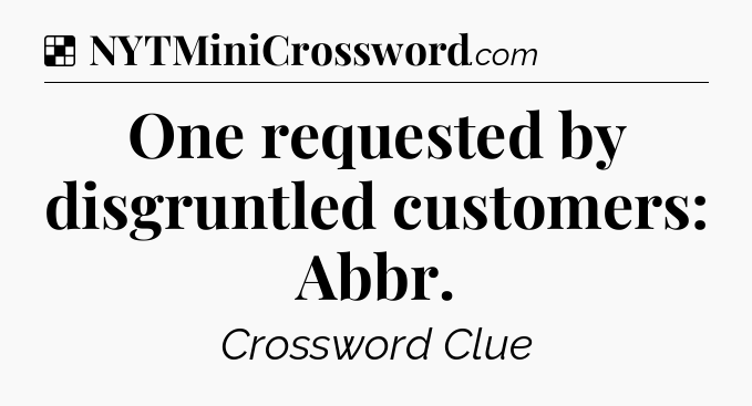 Solution: One requested by disgruntled customers: Abbr - NYT Crossword