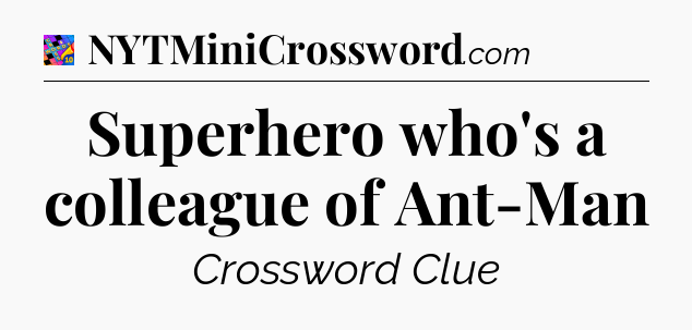 Superhero who's a colleague of Ant-Man Crossword Clue