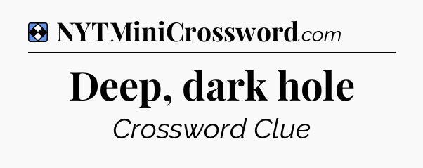 Solution: Deep, dark hole - NYT Mini Crossword