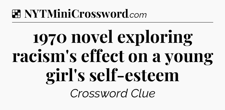 Solution: 1970 novel exploring racism's effect on a young girl's self-esteem - NYT Crossword