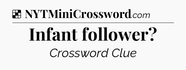 Solution: Infant follower - NYT Crossword