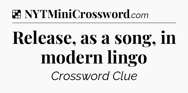 Solution: Release, as a song, in modern lingo - NYT Crossword