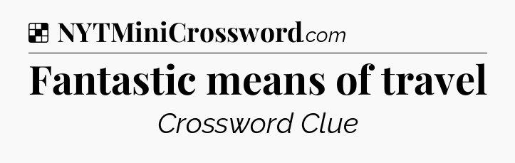 Solution: Fantastic means of travel - NYT Crossword