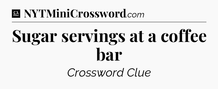 Sugar servings at a coffee bar - LA Times Crossword