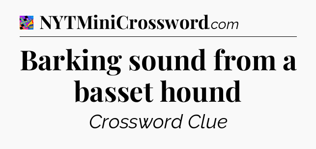 Barking sound from a basset hound Crossword Clue