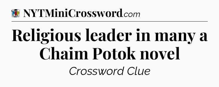 Religious leader in many a Chaim Potok novel Crossword Clue