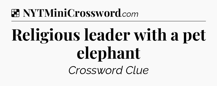 Solution: Religious leader with a pet elephant - NYT Crossword