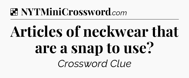 Solution: Articles of neckwear that are a snap to use - NYT Crossword