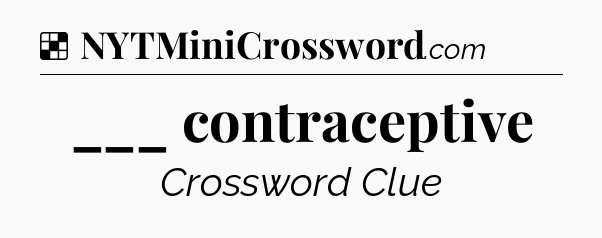 Solution: ___ contraceptive - NYT Crossword