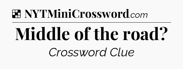 Solution: Middle of the road - NYT Crossword