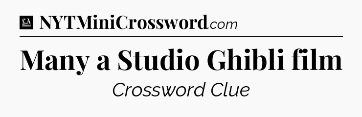 Many a Studio Ghibli film - LA Times Crossword
