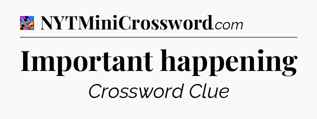 Important happening Crossword Clue