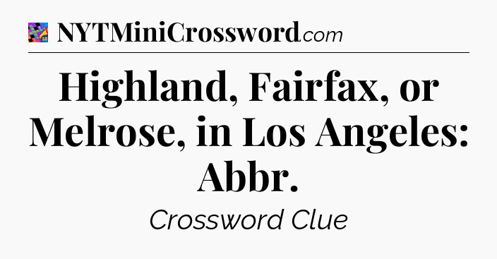 Highland, Fairfax, or Melrose, in Los Angeles: Abbr Crossword Clue