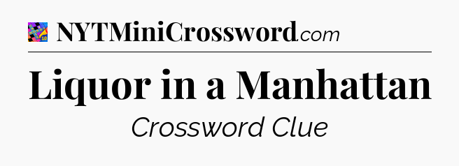 Liquor in a Manhattan Crossword Clue