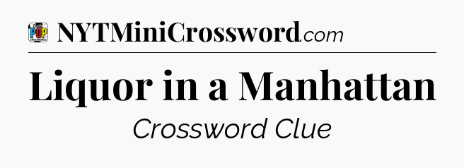 Liquor in a Manhattan Crossword Clue