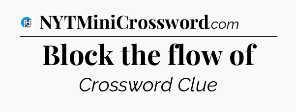 Block the flow of Crossword Clue