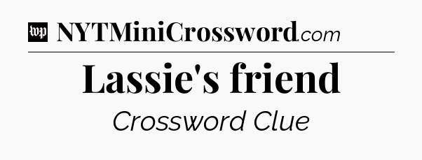 Lassie's friend Crossword Clue