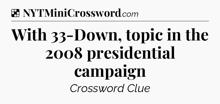 Solution: With 33-Down, topic in the 2008 presidential campaign - NYT Crossword