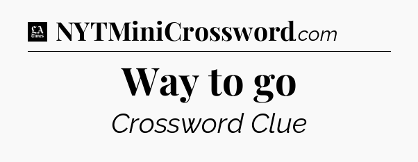 Way to go - LA Times Crossword