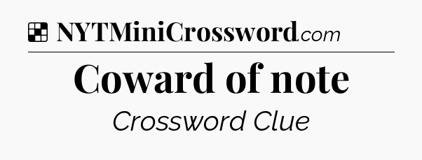 Solution: Coward of note - NYT Crossword