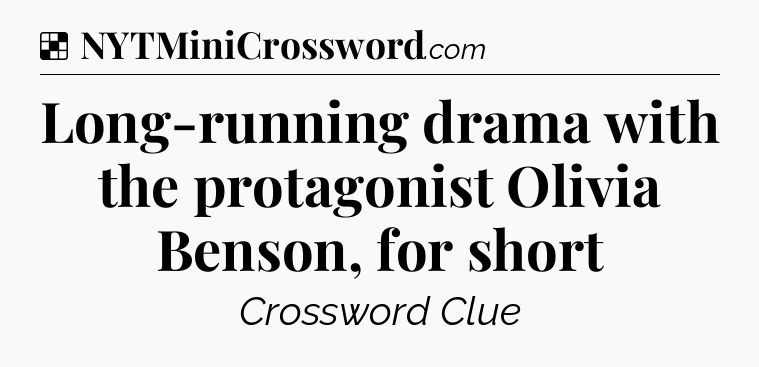 Solution: Long-running drama with the protagonist Olivia Benson, for short - NYT Crossword