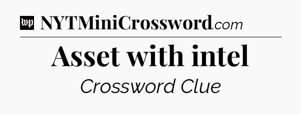 Asset with intel Crossword Clue