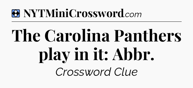 Solution: The Carolina Panthers play in it: Abbr - NYT Mini Crossword