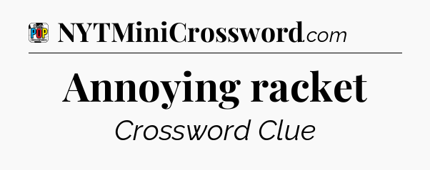 Annoying racket Crossword Clue