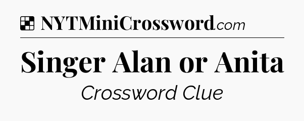 Solution: Singer Alan or Anita - NYT Crossword