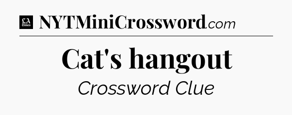 Cat's hangout - LA Times Crossword