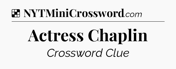 Actress Chaplin NYT Crossword