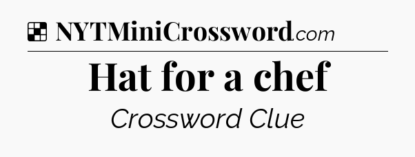 Solution: Hat for a chef - NYT Crossword