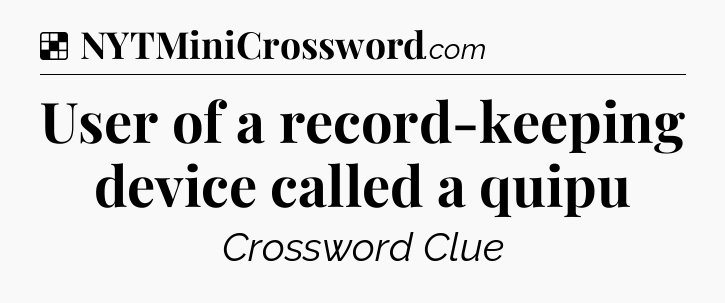 Solution: User of a record-keeping device called a quipu - NYT Crossword