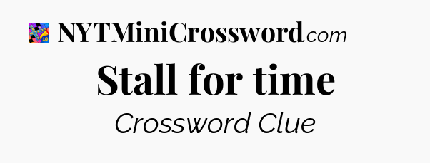 Stall for time Crossword Clue