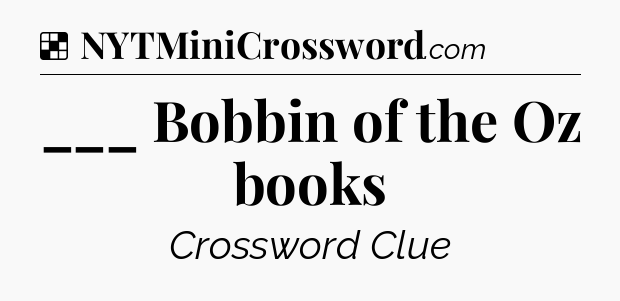 Solution: ___ Bobbin of the Oz books - NYT Crossword
