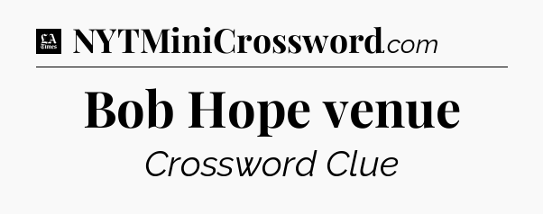Bob Hope venue - LA Times Crossword