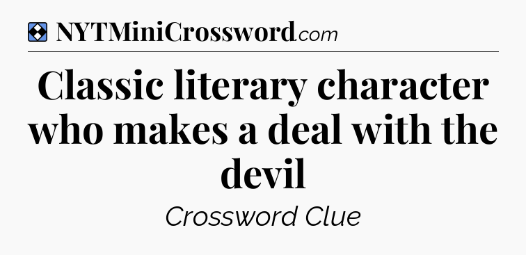 Solution: Classic literary character who makes a deal with the devil - NYT Mini Crossword