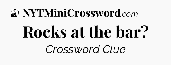 Rocks at the bar - Daily Themed Classic Crossword