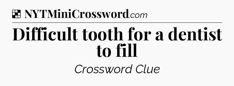 Solution: Difficult tooth for a dentist to fill - NYT Crossword