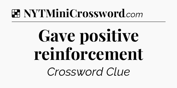 Solution: Gave positive reinforcement - NYT Crossword