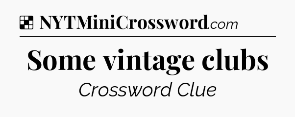 Solution: Some vintage clubs - NYT Crossword