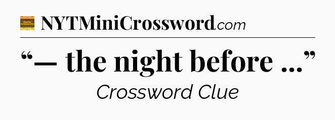 “— the night before ...” - Eugene Sheffer Crossword