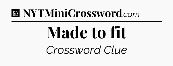 Made to fit - LA Times Crossword