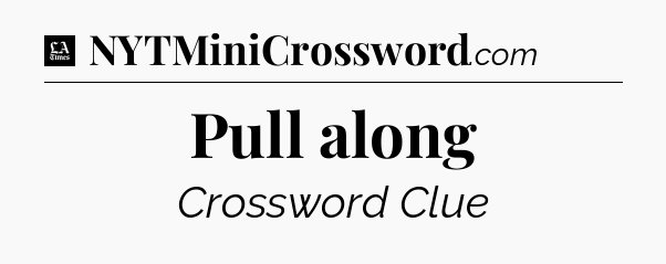 Pull along - LA Times Crossword