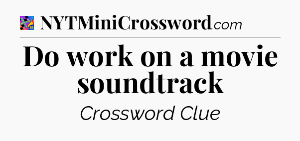 Do work on a movie soundtrack Crossword Clue