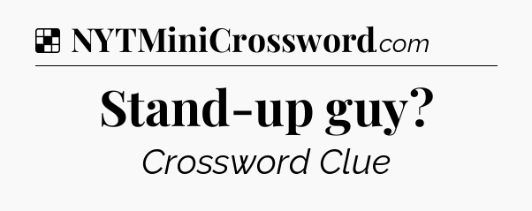 Solution: Stand-up guy - NYT Crossword