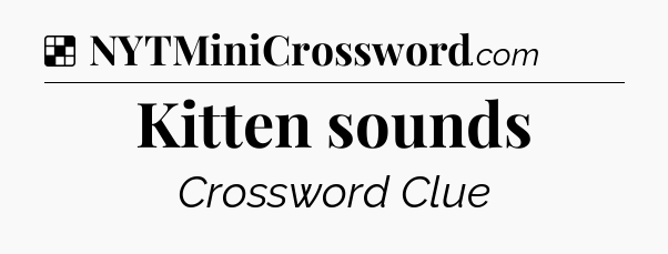 Solution: Kitten sounds - NYT Crossword