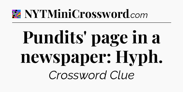 Pundits' page in a newspaper: Hyph Crossword Clue